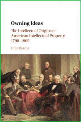 Owning Ideas - The Intellectual Origins of American Intellectual Property, 1790 - ...