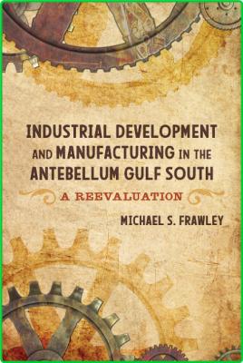 Industrial Development and Manufacturing in the Antebellum Gulf South A Reevaluation- _bb0f401c9bd7f003fd93c3acc680ed25