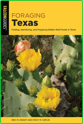 Foraging Texas - Finding, Identifying, and Preparing Edible Wild Foods in Texas