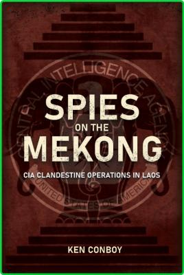 Spies on the Mekong - CIA Clandestine Operations in Laos _cdd698d1bf4a18c331eb979315a5bb5e