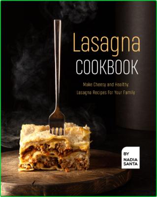 Lasagna Cookbook - Make Cheesy and Healthy Lasagna Recipes For Your Family