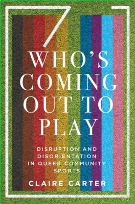 Who's Coming Out to Play - Disruption and Disorientation in Queer Community Sports _9d1f72ac144fc89369e98ef8f005d478