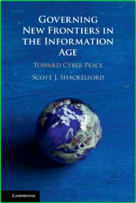 Governing New Frontiers in the Information Age - Toward Cyber Peace