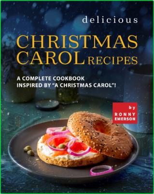 Delicious Christmas Carol Recipes - A Complete Cookbook Inspired by A Christmas Ca...