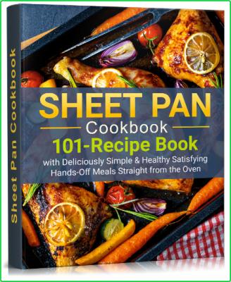 SHEET PAN COOKBOOK - 101-Recipe Book With Deliciously Simple & Healthy Satisfying ...