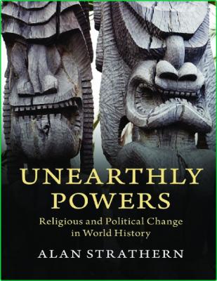 Unearthly Powers - Religious and Political Change in World History _ab42391d4f7be6b4d3d29a8f5e1911ed