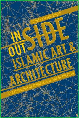 InsideOutside Islamic Art and Architecture A Cartography of Boundaries in and of t...