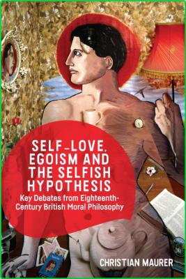 Self-love, Egoism and the Selfish Hypothesis - Key Debates from Eighteenth-Century...