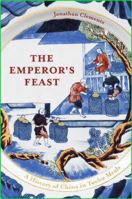 The Emperor's Feast - A History of China in Twelve Meals