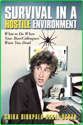 Survival in a Hostile Environment - What to Do When Your Boss - Colleagues Want Yo...
