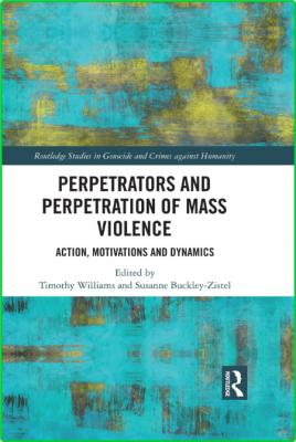 Perpetrators and Perpetration of Mass Violence - Action, Motivations and Dynamics