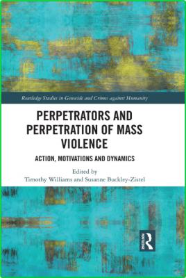 Perpetrators and Perpetration of Mass Violence - Action, Motivations and Dynamics _5662583369e898ff38a9e87ad6029a59