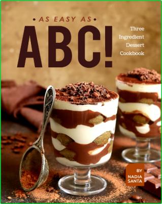 AS EASY AS ABC! - Three Ingredient Dessert Cookbook