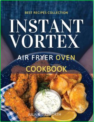 Instant Vortex Air Fryer Oven Cookbook - Enjoy All The Flavor Of Deep Fried With N...
