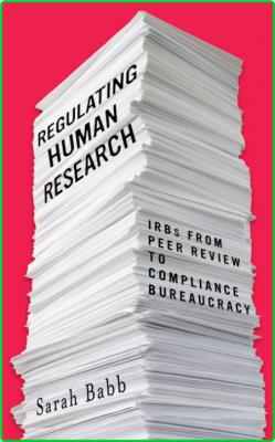 Regulating Human Research - IRBs from Peer Review to Compliance Bureaucracy