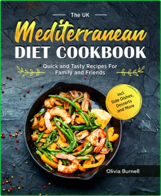 The UK Mediterranean Diet Cookbook - Quick and Tasty Recipes For Family and Friend...