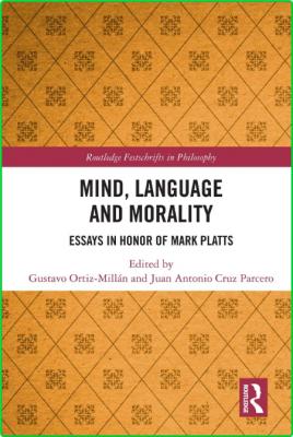 Mind, Language and Morality - Essays in Honor of Mark Platts