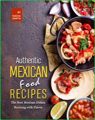 Authentic Mexican Food Recipes - The Best Mexican Dishes Bursting with Flavor