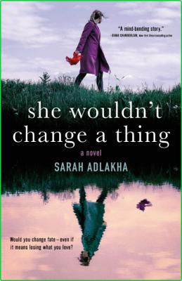 She Wouldnt Change a Thing by Sarah Adlakha
