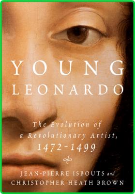 Young Leonardo - The Evolution of a Revolutionary Artist, 1472-1499 []