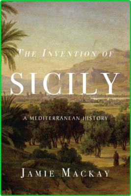 The Invention of Sicily by Jamie Mackay  _07ddddc18f23c4dce8b62506b3e9877e