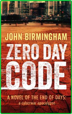 Zero Day Code by John Birmingham  _40e411c41e73adb4ed6321f909ce3ff9