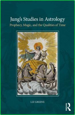 Jung's Studies in Astrology Prophecy, Magic, and the Qualities of Time