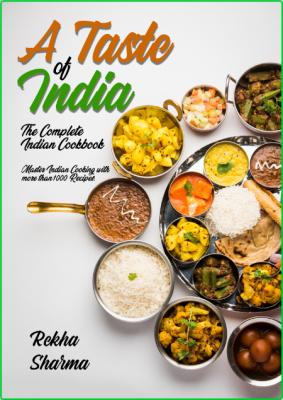 A Taste of India - The Complete Indian Cookbook - Master Indian Cooking with more ...