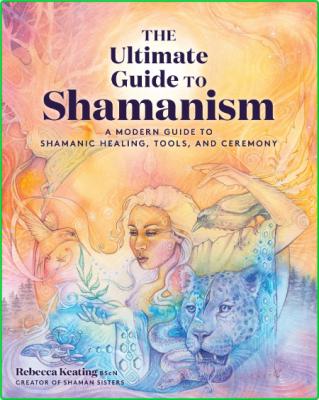 The Ultimate Guide to Shamanism - A Modern Guide to Shamanic Healing, Tools, and C... _83fe92035af15047e02e14afbcaa3949