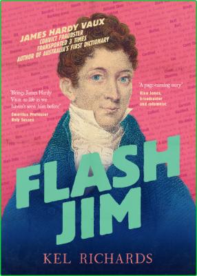 Flash Jim - The astonishing story of the convict fraudster who wrote Australia's f...