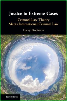 Justice in Extreme Cases - Criminal Law Theory Meets International Criminal Law
