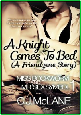 A Knight Comes To Bed (Miss Bookworm and Mr Sex Symbol 1) By C J McLane