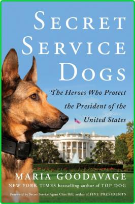 Secret Service Dogs  The Heroes Who Protect the President of the United States by ...