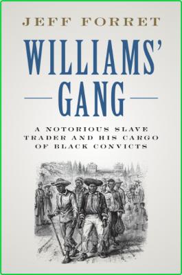 Williams' Gang - A Notorious Slave Trader and his Cargo of Black Convicts