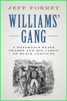 Williams' Gang - A Notorious Slave Trader and his Cargo of Black Convicts _5e4123878df40066b3fe3e2c92010729