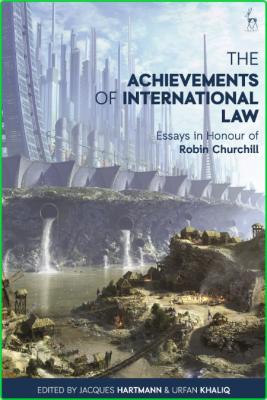 The Achievements of International Law - Essays in Honour of Robin Churchill _98928ad27982820608121fd72493a634