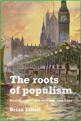 The roots of populism - Neoliberalism and Working-class lives _6fc5b8ade3f9007571186510387add58