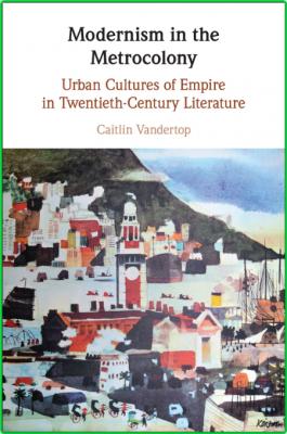 Modernism in the Metrocolony - Urban Cultures of Empire in Twentieth-Century Liter... _340580d7ea3799074e404adcfde2ce6e