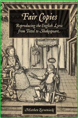 Fair Copies - Reproducing the English Lyric from Tottel to Shakespeare