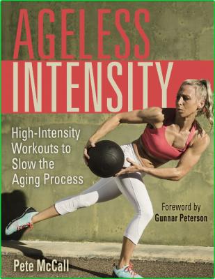 Ageless Intensity - High-Intensity Workouts to Slow the Aging Process