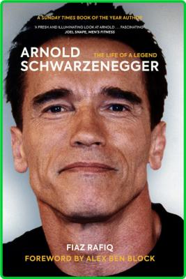 Arnold Schwarzenegger - The Life of a Legend