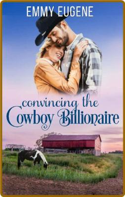 Convincing the Cowboy Billionai - Emmy Eugene