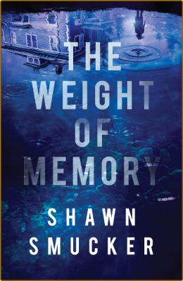 The Weight of Memory by Shawn Smucker