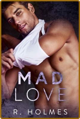 Mad Love  A Second Chance Roman - R  Holmes
