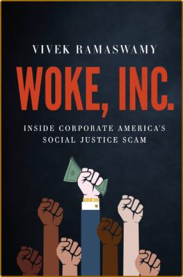 Woke, Inc   Inside Corporate America's Social Justice Scam by Vivek Ramaswamy