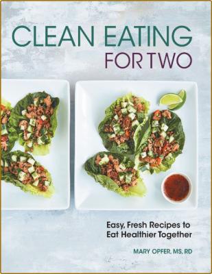 Clean Eating for Two - 85 Easy, Fresh Recipes to Eat Healthier Together