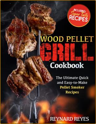Wood Pellet Grill Cookbook - The Ultimate Quick and Easy-to-Make Pellet Smoker Rec...