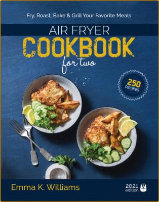 Air Fryer Cookbook for Two - 250 Effortless, Perfectly Portioned Recipes  Fry, Bak...