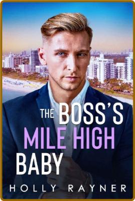 The Bosss Mile High Baby - Holly Rayner