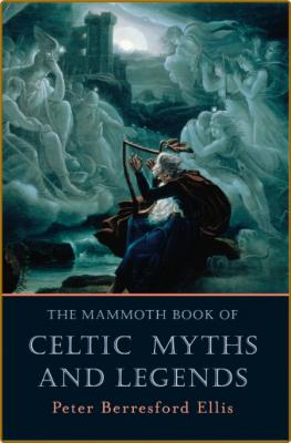 The Mammoth Book of Celtic Myths and Legends  by Berresford Ellis, Peter